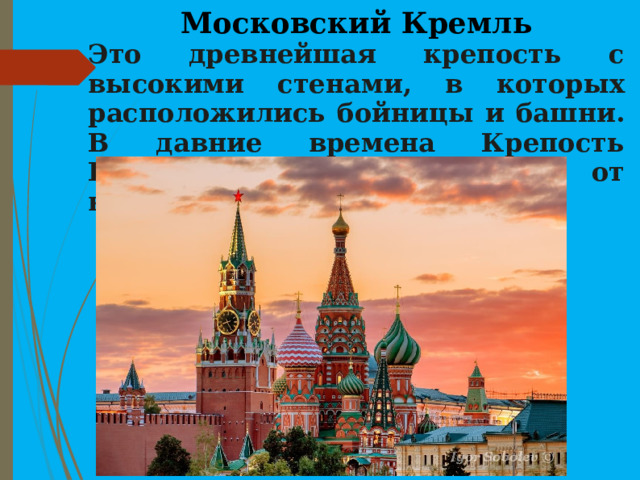 Московский Кремль Это древнейшая крепость с высокими стенами, в которых расположились бойницы и башни. В давние времена Крепость Кремля защищала жителей от врагов. 