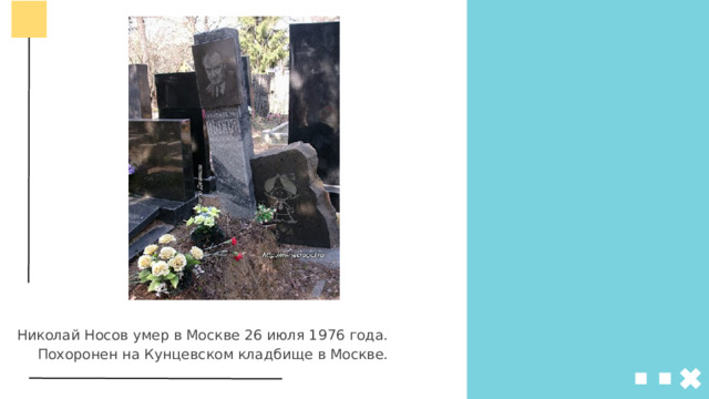 Николай Носов умер в Москве 26 июля 1976 года. Похоронен на Кунцевском кладбище в Москве. 
