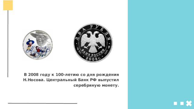 В 2008 году к 100-летию со дня рождения Н.Носова. Центральный Банк РФ выпустил серебряную монету. 