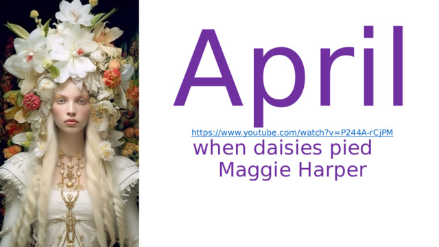 April https:// www.youtube.com/watch?v=P244A-rCjPM when daisies pied Maggie Harper 