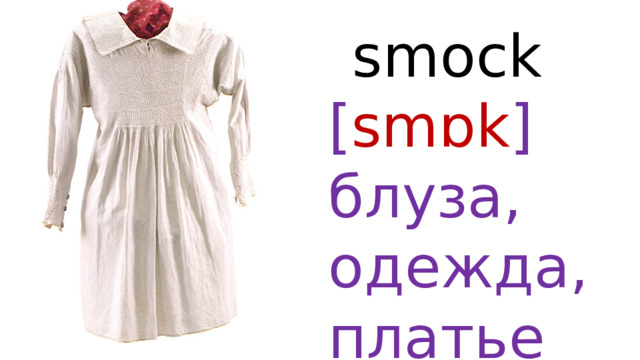  smock  [ smɒk ]  блуза, одежда, платье 