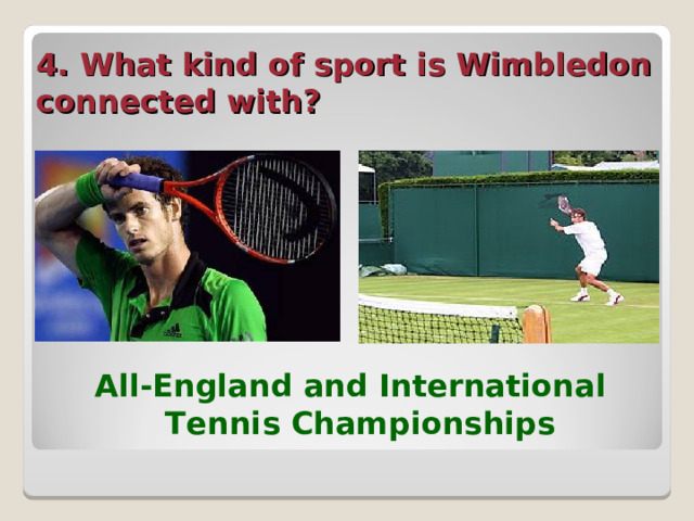 4. What kind of sport is Wimbledon connected with?  All-England and International Tennis Championships 