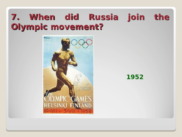 7. When did Russia join the Olympic movement?  1952  