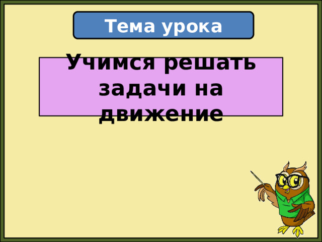 Тема урока Учимся решать задачи на движение 