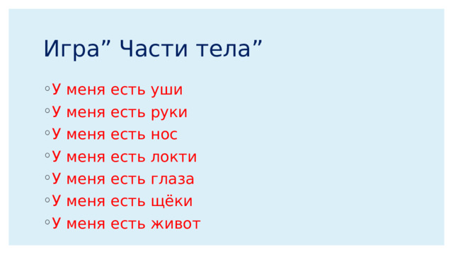 Игра” Части тела” У меня есть уши У меня есть руки У меня есть нос У меня есть локти У меня есть глаза У меня есть щёки У меня есть живот 