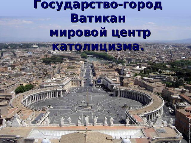 Государство-город Ватикан  мировой центр католицизма.   