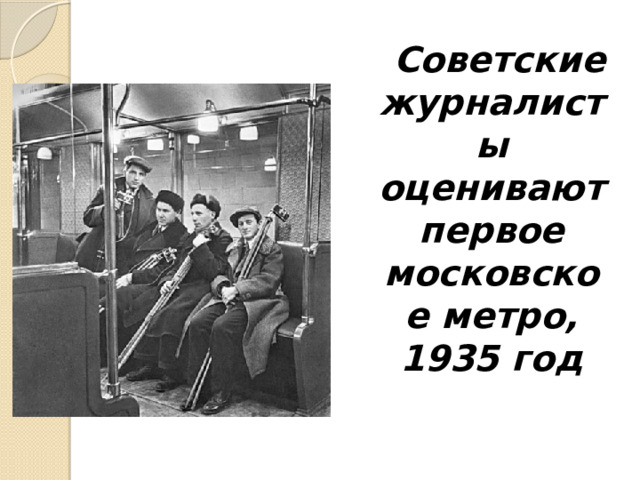 Советские журналисты оценивают первое московское метро, 1935 год 