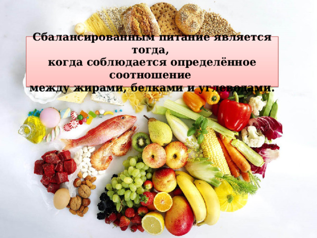 Сбалансированным питание является тогда, когда соблюдается определённое соотношение между жирами, белками и углеводами. 
