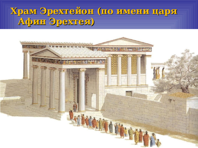 Храм Эрехтейон (по имени царя Афин Эрехтея) 