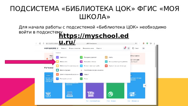 подсистема «Библиотека ЦОК» ФГИС «Моя школа» Для начала работы с подсистемой «Библиотека ЦОК» необходимо войти в подсистему. https://myschool.edu.ru/  