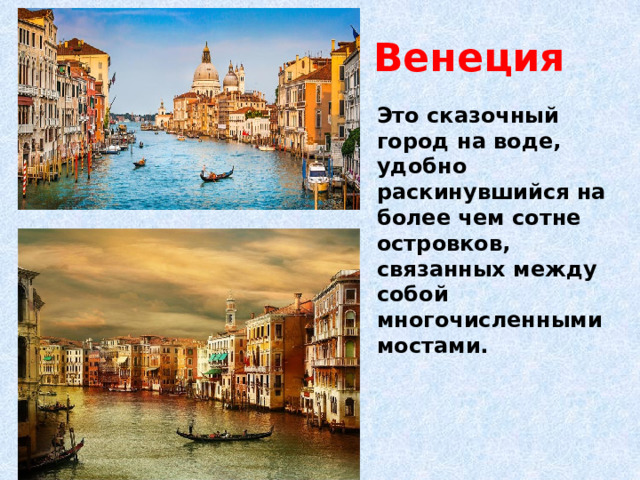 Венеция Это сказочный город на воде, удобно раскинувшийся на более чем сотне островков, связанных между собой многочисленными мостами. 