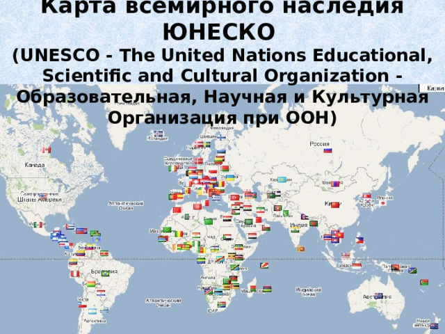   Карта всемирного наследия ЮНЕСКО (UNESCO - The United Nations Educational, Scientific and Cultural Organization - Образовательная, Научная и Культурная Организация при ООН) 