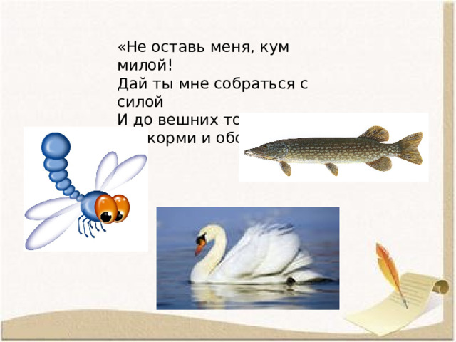 «Не оставь меня, кум милой! Дай ты мне собраться с силой И до вешних только дней Прокорми и обогрей!» — 