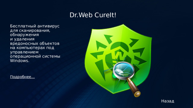 Dr.Web CureIt! Бесплатный антивирус для сканирования, обнаружения и удаления вредоносных объектов на компьютерах под управлением операционной системы Windows.   Подробнее…   Назад 
