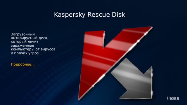 Kaspersky Rescue Disk Загрузочный антивирусный диск, который лечит зараженные компьютеры от вирусов и прочих угроз. Подробнее…    Назад 