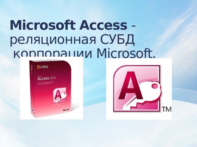 Microsoft Access - реляционная СУБД  корпорации Microsoft. 