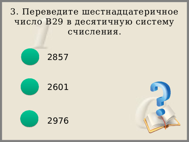 3. Переведите шестнадцатеричное число В29 в десятичную систему счисления. 2857 2601 2976 