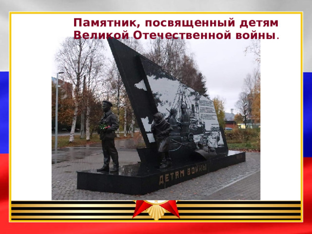  Памятник, посвященный детям  Великой Отечественной войны .  
