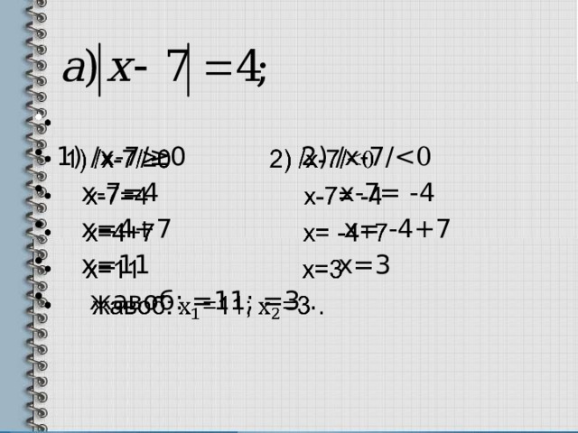 1) /х-7/≥0 2) /х-7/  х-7=4 х-7= -4  х=4+7 х= -4+7  х=11 х=3  жавоб:  =11;  =3 .   