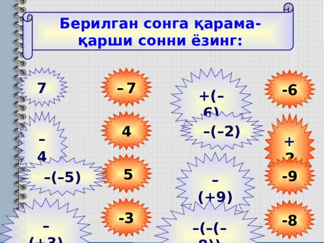 Берилган сонга қарама-қарши сонни ёзинг: +(–6) –  7 7 -6 –  4 4 – (–2) + 2 – (+9)  5 -9 – (–5) -3 – (+3) -8 – (–(–8)) 