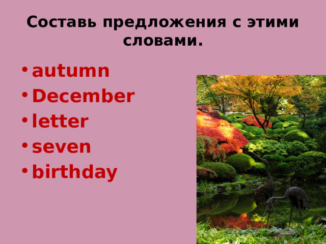 Составь предложения с этими словами. autumn December letter seven birthday 