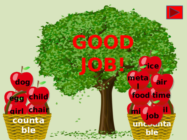 GOOD JOB! rice air metal dog time food child egg oil chair milk girl job uncountable countable 