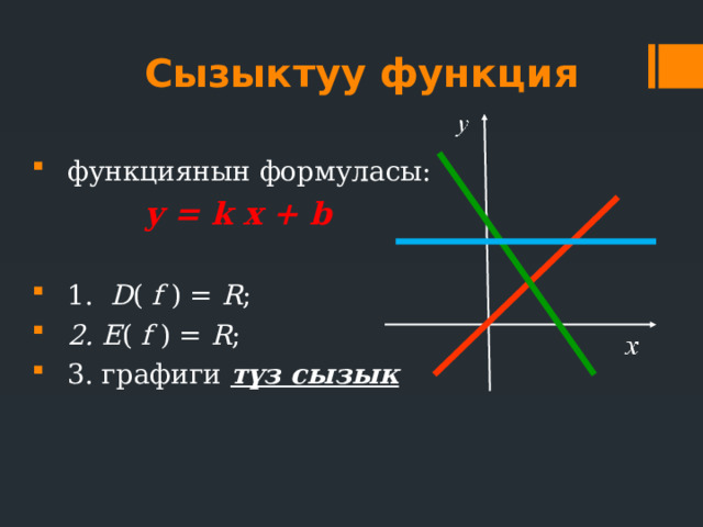 Сызыктуу функция функциянын формуласы:  y = k х + b 1. D ( f ) = R ; 2. E ( f ) = R ; 3. графиги түз сызык  