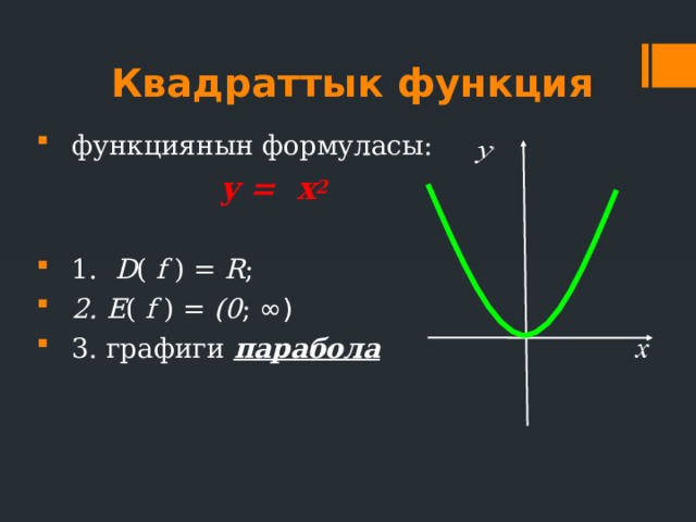 Квадраттык функция функциянын формуласы:  y = х 2   1. D ( f ) = R ; 2. E ( f ) = (0 ; ∞)  3. графиги парабола 