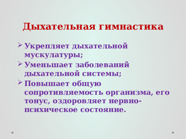 Дыхательная гимнастика Укрепляет дыхательной мускулатуры; Уменьшает заболеваний дыхательной системы; Повышает общую сопротивляемость организма, его тонус, оздоровляет нервно-психическое состояние. 