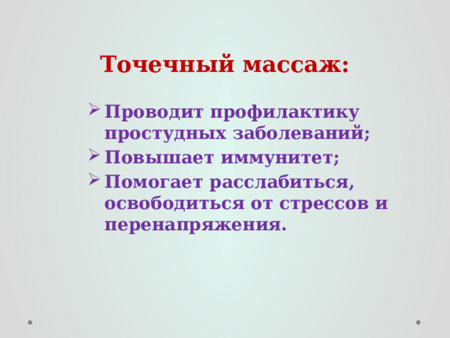 Точечный массаж: Проводит профилактику простудных заболеваний; Повышает иммунитет; Помогает расслабиться, освободиться от стрессов и перенапряжения. 