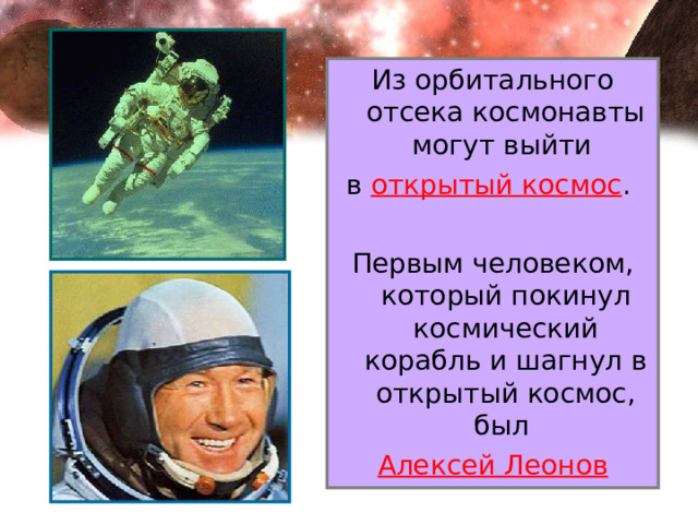 Из орбитального отсека космонавты могут выйти в открытый космос . Первым человеком, который покинул космический корабль и шагнул в открытый космос, был Алексей Леонов 