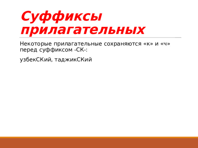 Суффиксы прилагательных Некоторые прилагательные сохраняются «к» и «ч» перед суффиксом -СК-: узбекСКий, таджикСКий 