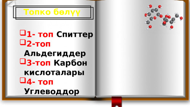 Топко бөлүү 1- топ Спиттер 2-топ Альдегиддер 3-топ Карбон кислоталары 4- топ Углеводдор 