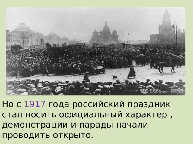 Но с 1917 года российский праздник стал носить официальный характер , демонстрации и парады начали проводить открыто. 