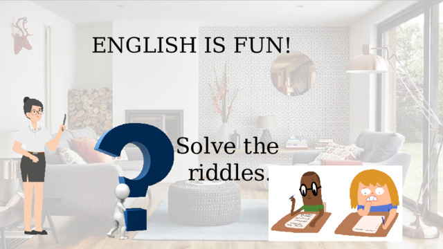 ENGLISH IS FUN! Solve the riddles. 