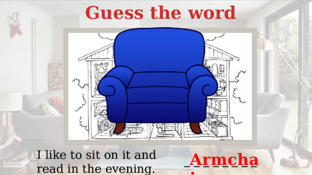 Guess the word I like to sit on it and read in the evening. Armchair _ _ _ _ _ _ _ _ 