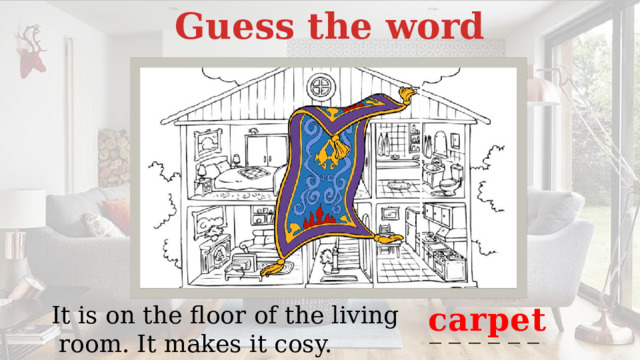 Guess the word carpet It is on the floor of the living  room. It makes it cosy. _ _ _ _ _ _ 