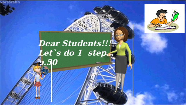 Dear Students!!! Let`s do 1 step… p.50  