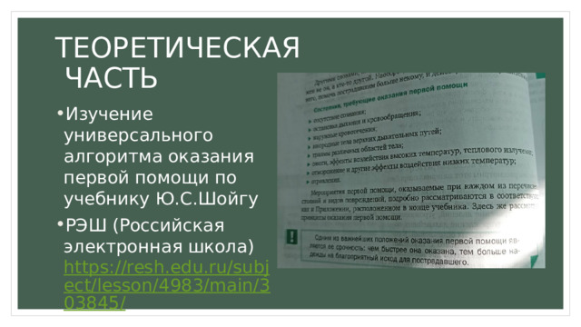 ТЕОРЕТИЧЕСКАЯ  ЧАСТЬ Изучение универсального алгоритма оказания первой помощи по учебнику Ю.С.Шойгу РЭШ (Российская электронная школа) https://resh.edu.ru/subject/lesson/4983/main/303845/ 
