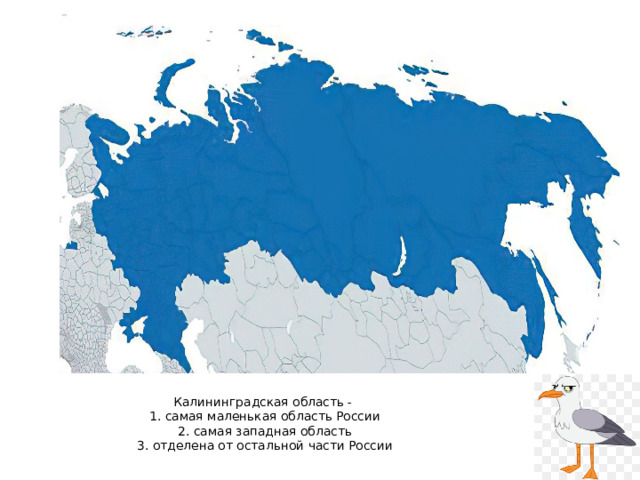  Калининградская область -  1. самая маленькая область России  2. самая западная область  3. отделена от остальной части России   