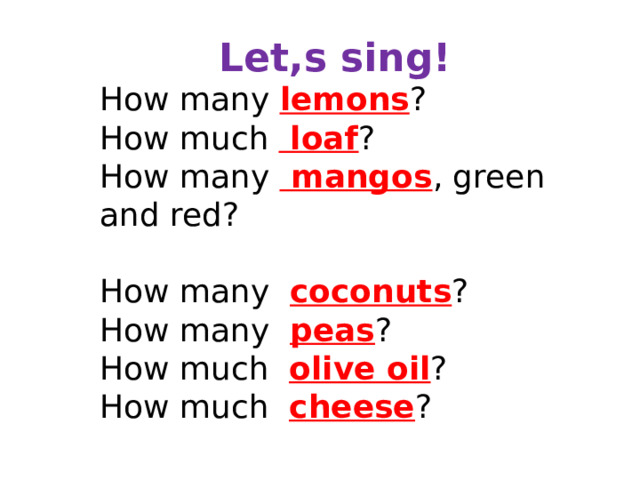 Let,s sing! How many lemons ? How much loaf ? How many mangos , green and red? How many coconuts ? How many peas ? How much olive oil ? How much cheese ? 