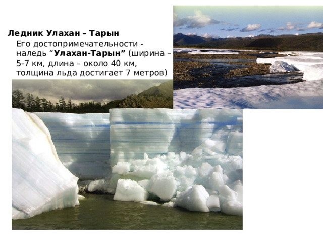 Ледник Улахан – Тарын   Его достопримечательности - наледь “ Улахан-Тарын” (ширина – 5-7 км, длина – около 40 км, толщина льда достигает 7 метров) 