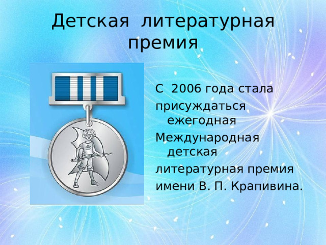 Детская литературная премия С 2006 года стала присуждаться ежегодная Международная детская литературная премия имени В. П. Крапивина. 