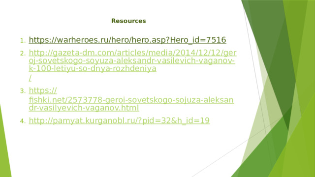 Resources   https :// warheroes.ru/hero/hero.asp?Hero_id=7516 http://gazeta-dm.com/articles/media/2014/12/12/geroj-sovetskogo-soyuza-aleksandr-vasilevich-vaganov-k-100-letiyu-so-dnya-rozhdeniya / https:// fishki.net/2573778-geroi-sovetskogo-sojuza-aleksandr-vasilyevich-vaganov.html http://pamyat.kurganobl.ru/? pid=32&h_id=19  