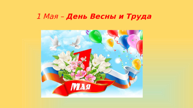 1 Мая –  День Весны и Труда 