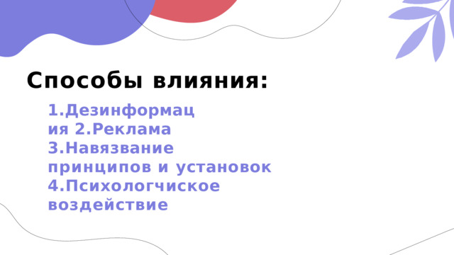 Способы  влияния: 1.Дезинформация 2.Реклама 3.Навязвание  принципов  и установок 4.Психологчиское  воздействие 