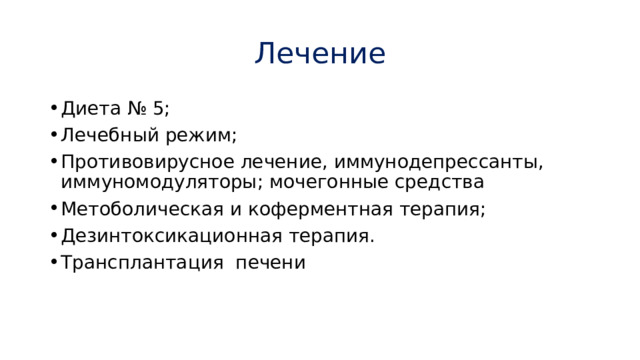 Лечение Диета № 5; Лечебный режим; Противовирусное лечение, иммунодепрессанты, иммуномодуляторы; мочегонные средства Метоболическая и коферментная терапия; Дезинтоксикационная терапия. Трансплантация печени 