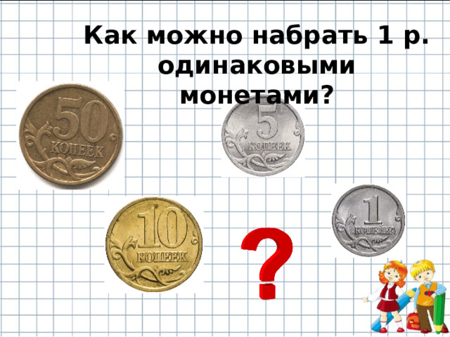 Как можно набрать 1 р. одинаковыми монетами? 