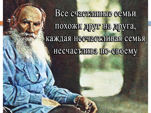 Лев  Толстой в «Анне Карениной» писал: « Все  счастливые  семьи  похожи  друг  на  друга , каждая  несчастливая  семья  несчастлива по-своему». 