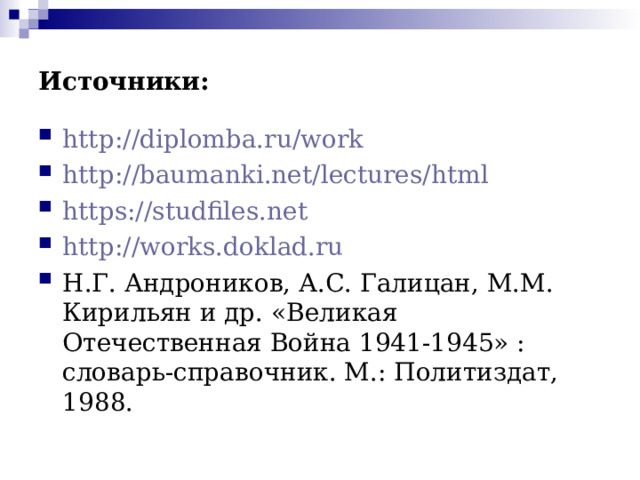 Источники: http://diplomba.ru/work http://baumanki.net/lectures/html https://studfiles.net http://works.doklad.ru Н.Г. Андроников, А.С. Галицан, М.М. Кирильян и др. «Великая Отечественная Война 1941-1945» : словарь-справочник. М.: Политиздат, 1988.   